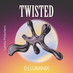 TWISTED - DJ LUMINIX