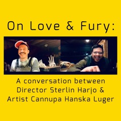 On Love & Fury: A conversation with Director Sterlin Harjo & Artist Cannupa Hanska Luger