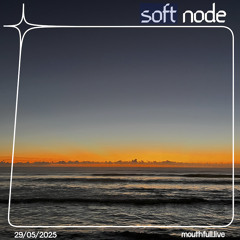 Soft Node w/ Edward - May 29th 2025