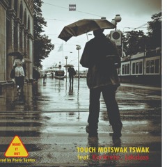 MAKE IT OUT-Touch Motswak Tswak feat Konkrete,Jakalas (Prod by Poetic Syntax)