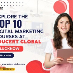 Explore the Top 10 Digital Marketing Courses at Educert Global in Lucknow