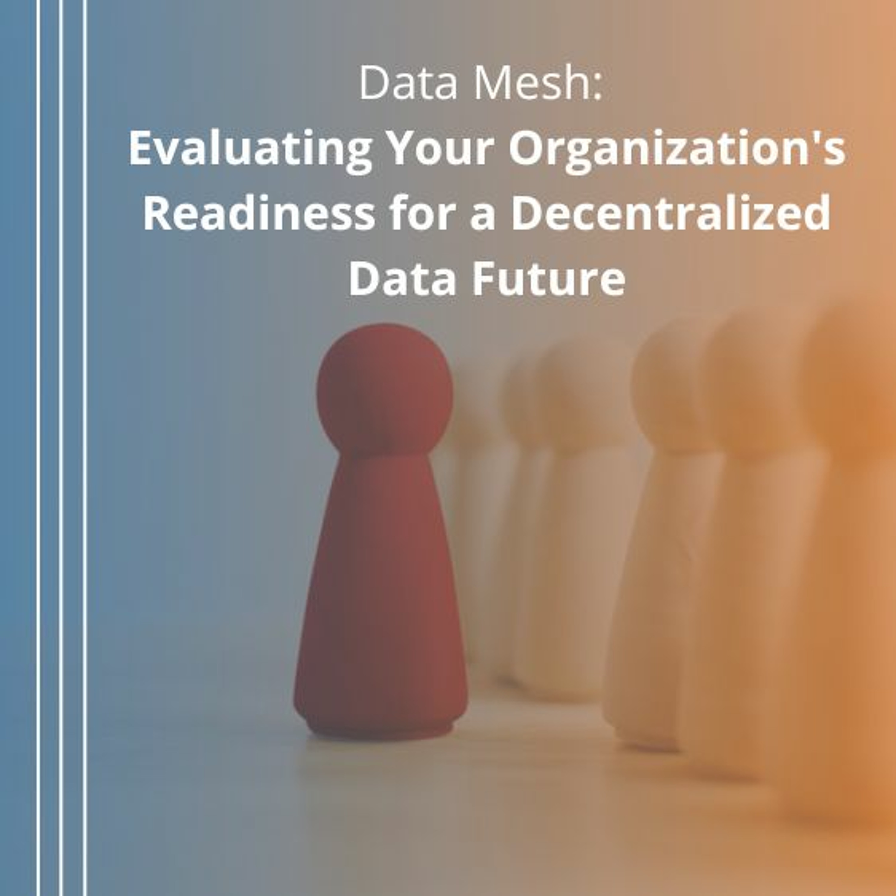 Data Mesh: Evaluating Your Organization's Readiness for a Decentralized Data Future - Audio Blog