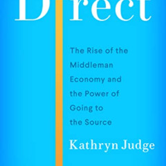 ACCESS EPUB ✉️ Direct: The Rise of the Middleman Economy and the Power of Going to th