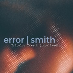 ErrorSmith - Tricolor X-Meth [into-22edit]