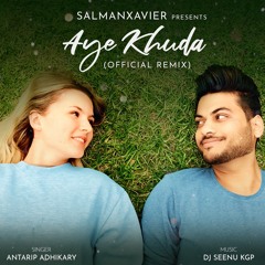 Aye Khuda (Official Remix)- Dj Seenu x Antarip Adhikary