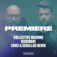Premiere: Collective Machine - Kickwave (Chus & Ceballos Remix) [Stereo]