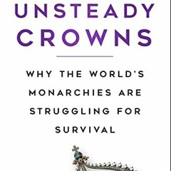 [READ] EPUB 💘 Unsteady Crowns: Why the World’s Monarchies are Struggling for Surviva
