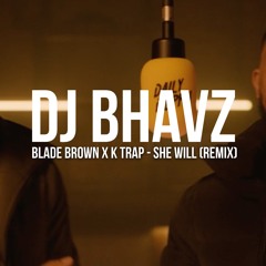 Blade Brown x K Trap - She Will [Remix] | DJ Bhavz