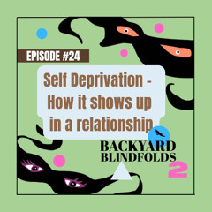 Episode #24 (2021) Self Deprivation -  How it shows up in a relationship