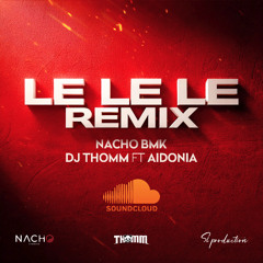 DJ THOMM, NACHO BMK & AIDONIA - LE LE LE - (Remix)