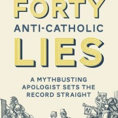 Read ❤️ PDF Forty Anti-Catholic Lies: A Mythbusting Apologist Sets the Record Straight by  Gerar