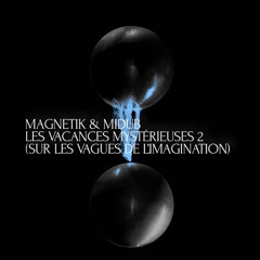 MAGNETIK & MIDUB - Les Vacances Mystérieuses II (Sur Les Vagues De L´Imagination) Midub Remix