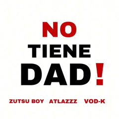 NO TIENE DAD! - zutsu boy x Atlazzz x Vod-k (prod. By @VimoK-4U) [Audio oficial]
