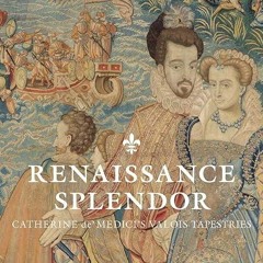kindle👌 Renaissance Splendor: Catherine de? Medici?s Valois Tapestries