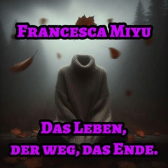 Francesca Miyu - Das Leben, der weg, das Ende.