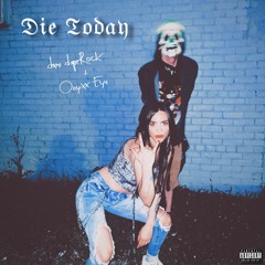 Die Today w/ Onyxx Eye