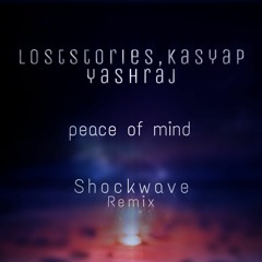 Lost stories, kasyap, yashraj - peace of mind(Shockwave remix)