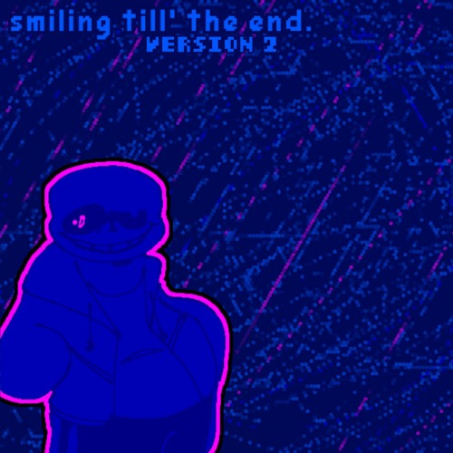 Smiling Till' The End | worse version