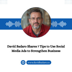 David Badaro Shares 7 Tips to Use Social Media Ads to Strengthen Business