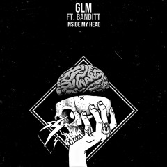 GLM - INSIDE MY HEAD (FEAT BANDITT) (FREE DOWNLOAD)