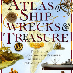 VIEW KINDLE √ The Atlas of Shipwrecks & Treasure: The History, Location, and Treasure