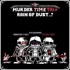 [Murder time trio] phase 1 - Rain of Dust...??? (By Cheems549)