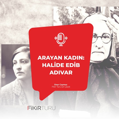 Arayan kadın: Halide Edib Adıvar