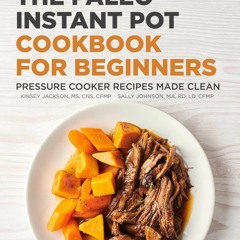 PDF_⚡ The Paleo Instant Pot Cookbook for Beginners: Pressure Cooker Recipes Made Clean