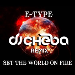 E-Type - Set The World On Fire (Dj Cheba remix) [Free Download]