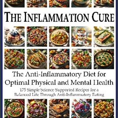 Read eBook [PDF] ❤ The Inflammation Cure: The Anti-Inflammatory Diet for Optimal Health Pdf Ebook