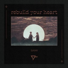 Rebuild Your Heart - Saimi