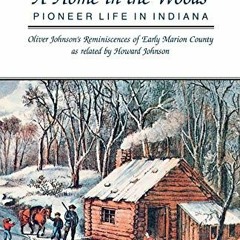 [GET] [PDF EBOOK EPUB KINDLE] A Home in the Woods: Pioneer Life in Indiana by  Howard Johnson 📍