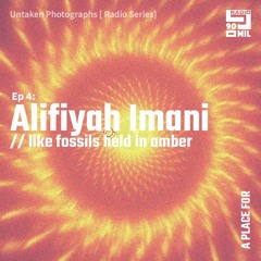 Untaken Photographs: EP4. Alifiyah Imani - Like fossils held in amber.