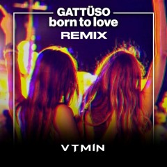 GATTÜSO - Born To Love (VTMIN Remix)