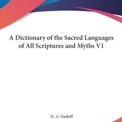 ✔read❤ A Dictionary of the Sacred Languages of All Scriptures and Myths V1