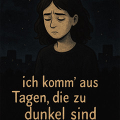 Ich komm’ aus Tagen, die zu dunkel sind