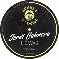 JORDI CABRERA - He Was [BNT104] Bubble N Twist Rec / 30th September 2022