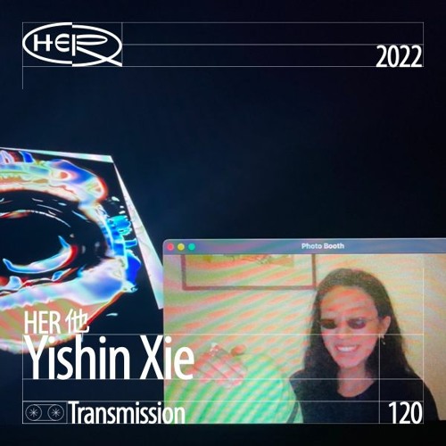 HER 他 Transmission 120: Yishin Xie