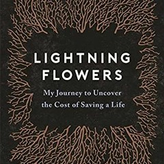 [ACCESS] EPUB 💜 Lightning Flowers: My Journey to Uncover the Cost of Saving a Life b