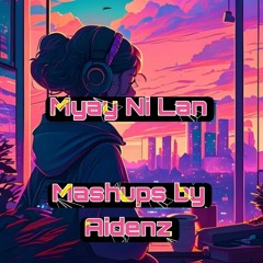 Myay....Ni...Lan... (Mashups By Aidenz)