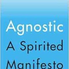 Read [EPUB KINDLE PDF EBOOK] Agnostic: A Spirited Manifesto by Lesley Hazleton 💑