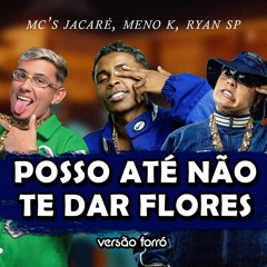 Mc Jacaré, Mc Meno K, Mc Ryan Sp - Posso Até Não Te Dar Flores (REMIX FORRÓ)