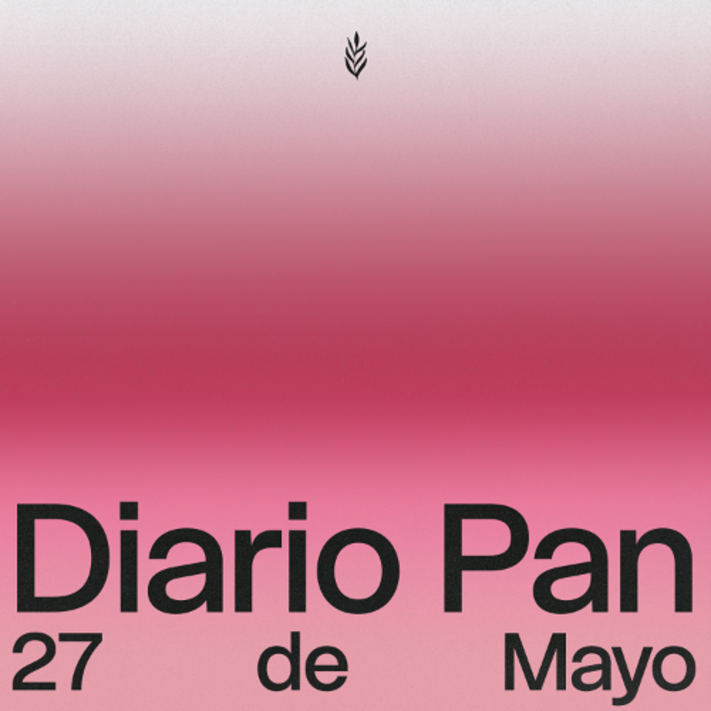 Devocional Diario Pan 27 de Mayo #DiarioPan