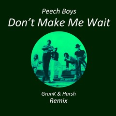 Peech Boys - Don't Make Me Wait (GrunK & Harsh Remix)