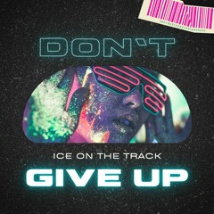 DON'T GIVE UP - ICE ON THE TRACK