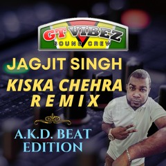 GTViBEZSC - Jagjit Singh - Kiska Chehra [AKD Beat Remix]