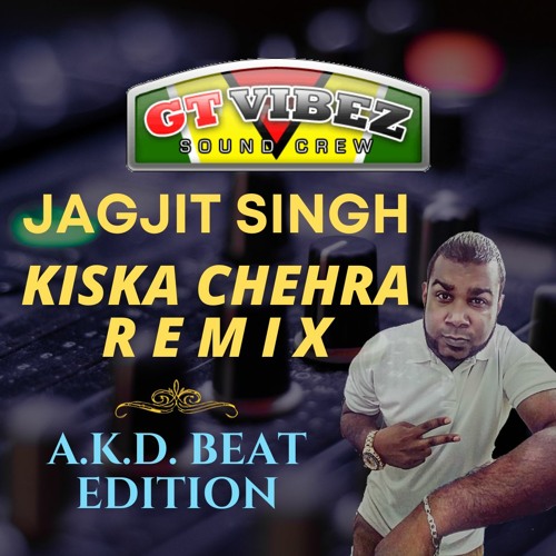 GTViBEZSC - Jagjit Singh - Kiska Chehra [AKD Beat Remix]