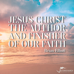 Brian Elliott - Jesus Christ the Author and Finisher of our Faith
