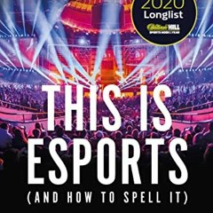 [VIEW] [PDF EBOOK EPUB KINDLE] This is esports (and How to Spell it) – LONGLISTED FOR THE WILLIAM