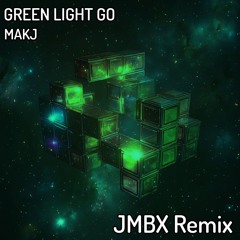 MAKJ - Green Light Go (JMBX Remix) [Supported by DJs from Mars & Jose De Mara]